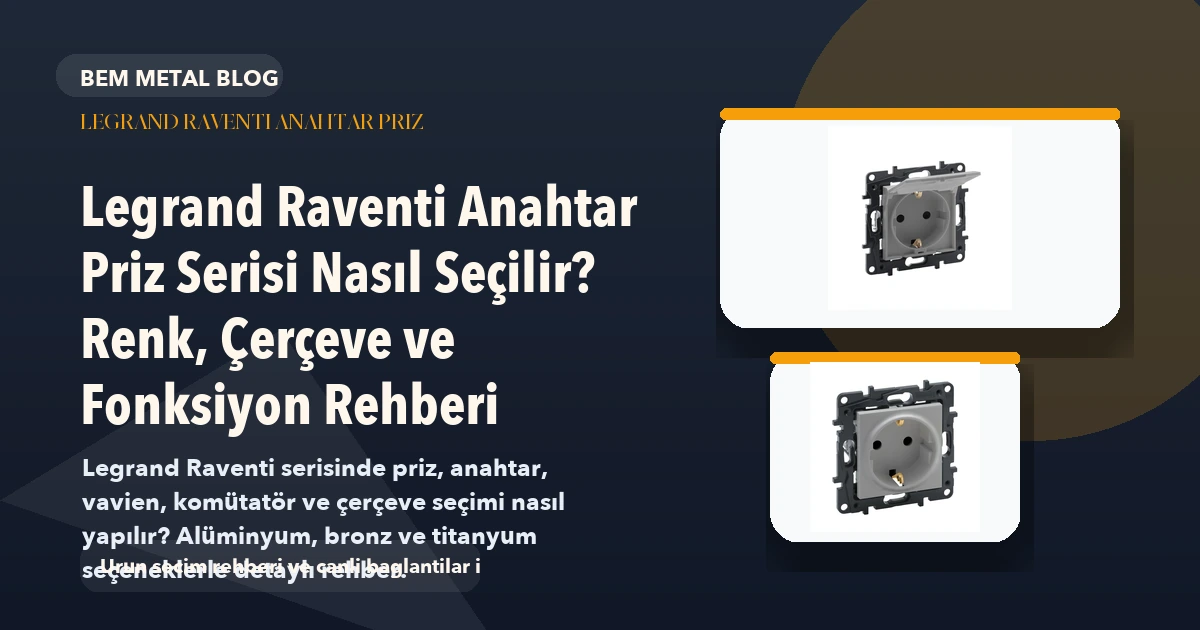 Legrand Raventi Anahtar Priz Serisi Nasıl Seçilir? Renk, Çerçeve ve Fonksiyon Rehberi