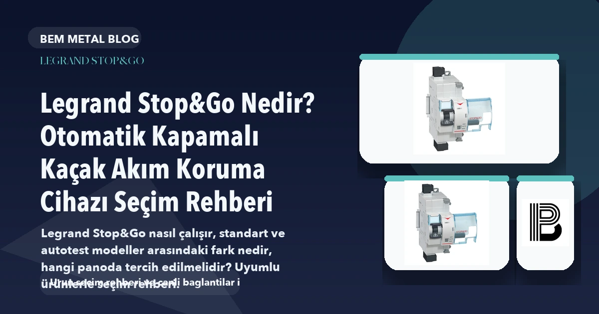 Legrand Stop&Go Nedir? Otomatik Kapamalı Kaçak Akım Koruma Cihazı Seçim Rehberi